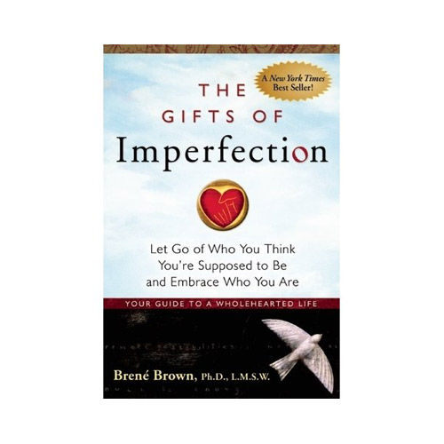 The Gifts of Imperfection: Let Go of Who You Think You're Supposed to Be  and Embrace Who You Are